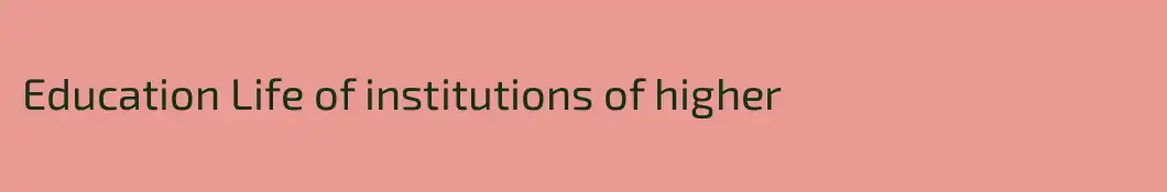 Education Life of institutions of higher